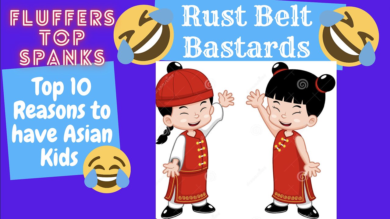 Top 10 Reasons to have Asian Kids | Fluffers Top Spanks | RUST BELT BASTARDS