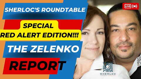 Sherloc's Roundtable - SPECIAL RED ALERT EDITION With Ann Vandersteel On The Zelenko Report