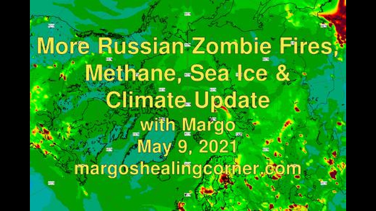 More Russian Zombie Fires, Methane, Sea Ice & Climate Update with Margo (May 9, 2021)