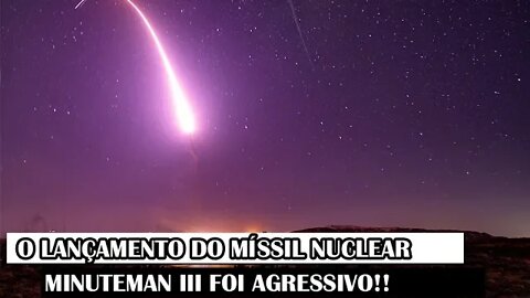 O Lançamento Do Míssil Nuclear Minuteman III Foi Agressivo!!