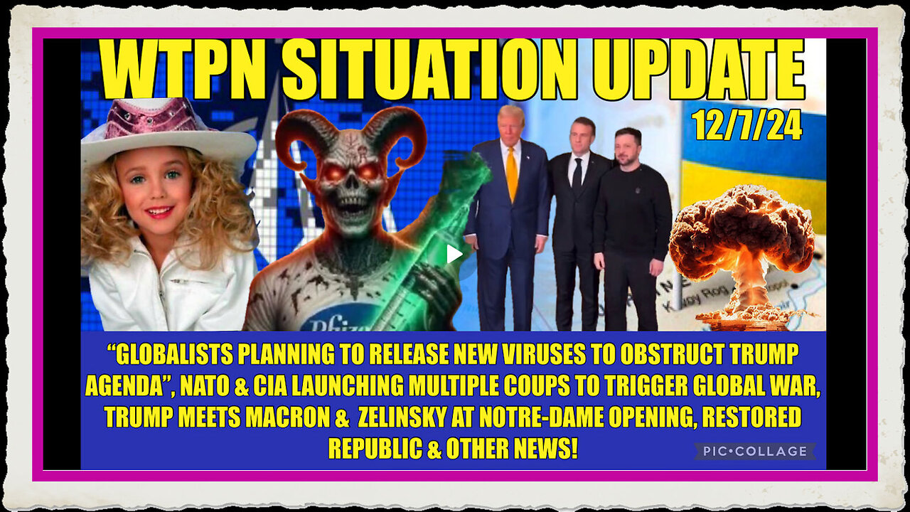 WTPN SITREP 12 7 24 “CIA NATO COUPS, GLOBALISTS BIOWEAPONS, JON BENET, NOTRE-DAME”