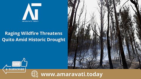 Raging Wildfire Threatens Quito Amid Historic Drought | Amaravati Today
