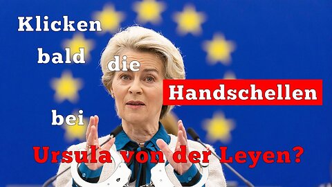 Klicken bald die HANDSCHELLEN bei Ursula von der Leyen?