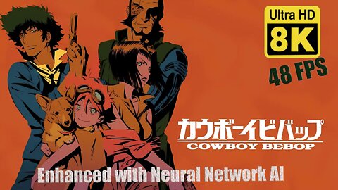 Cowboy Bebop Trailer 8k 48 FPS (Remastered with Neural Network AI)