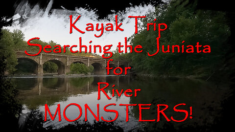 Kayak Trip Searching the Juniata for River Monsters!