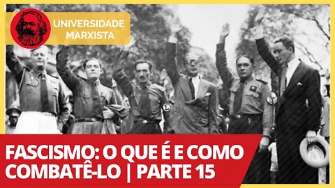 Fascismo: o que é e como combatê-lo | parte 15 - Universidade Marxista nº 296