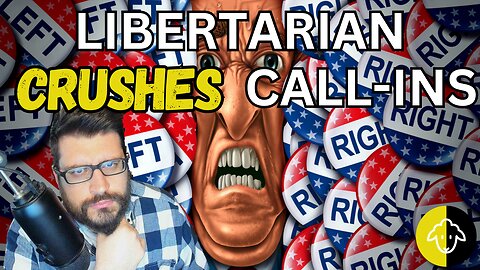 Libertarian CRUSHING all Call-ins! I challenge Rumble! (Reactions & News)