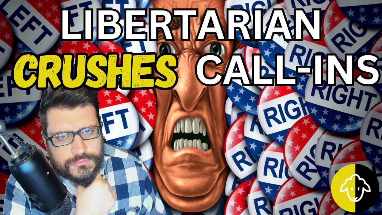 Libertarian CRUSHING all Call-ins! I challenge Rumble! (Reactions & News)