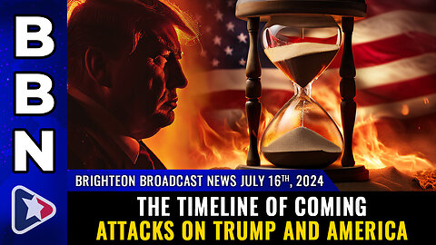 BBN, July 16, 2024 – The TIMELINE of coming ATTACKS on Trump and America