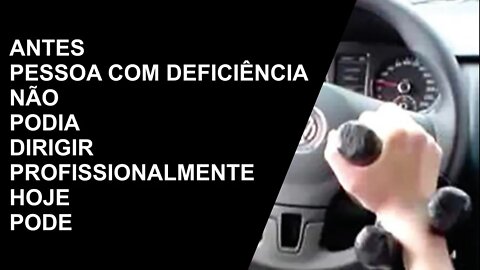 Antes Pessoa com deficiência não podia dirigir profissionalmente agora pode.