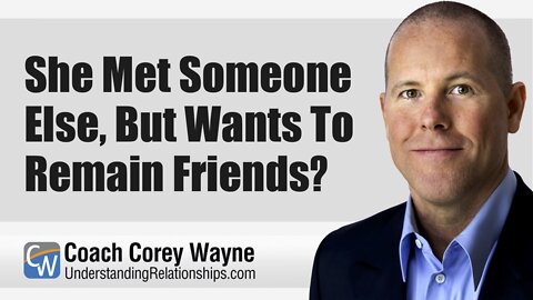 She Met Someone Else, But Wants To Remain Friends?