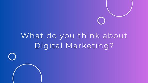 What do you think about Digital Marketing?