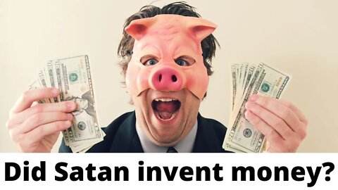 Did Satan invent money?