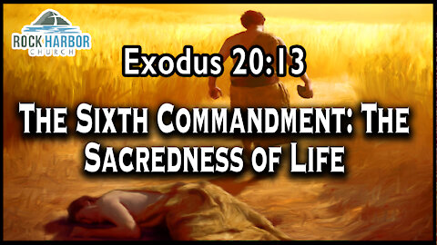 8-15-2021 Sunday Sermon - The Sixth Commandment- The Sacredness of Life - Exodus 20-13