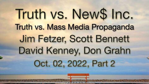 Truth vs. NEW$ Part 2 (2 October 2022) with Don Grahn, Scott Bennett, and David Kenney