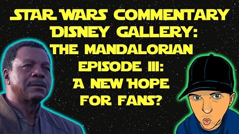 Star Wars Commentary: Disney Gallery: The Mandalorian Ep III: A New Hope For Fans?