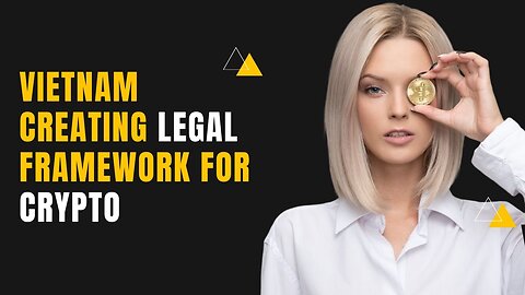 Vietnam Creating Legal Framework for Crypto