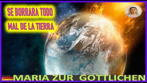 SE BORRARA TODO MAL EN LA TIERRA -MENSAJE DE MARIA SANTISIMA A MARIA ZÜR GÖTTLICHEN