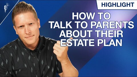How To Talk to Your Parents and Grandparents About Their Estate Plans