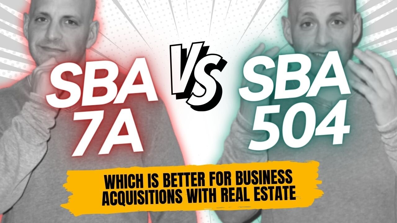 Comparing SBA 7A vs 504 Loans for Business Acquisitions w/ Real Estate