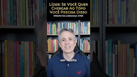 Líder: Se Você Quer Chegar Ao Topo Você Precisa Disso #minutodaliderança 265