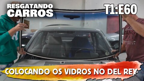 Colocando os Vidros no Del Rey "Resgatando Carros" T1:E60