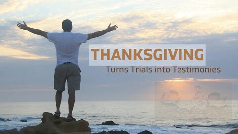 Thanksgiving turns Trials into Testimonies 062622