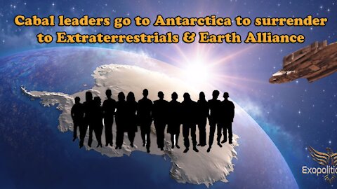 Cabal leaders go to Antarctica to surrender to Extraterrestrials & Earth Alliance