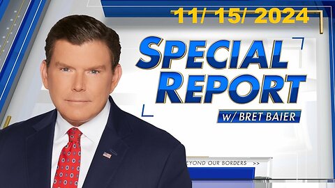 Special Report with Bret Baier (Full Episode) | November 15, 2024