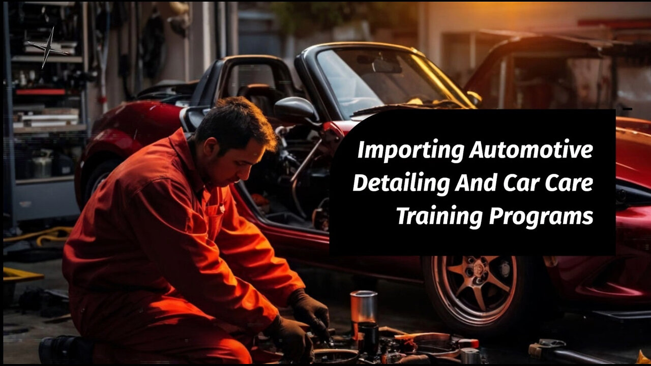 Smooth Sailing: Importing Automotive Detailing and Car Care Training Programs