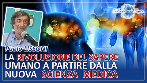 La rivoluzione del sapere umano a partire dalla nuova scienza medica - Prof. Paolo Lissoni