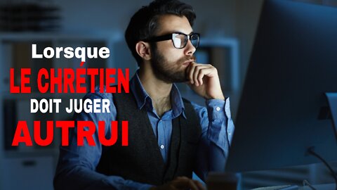 Lorsque le chrétien doit juger autrui.