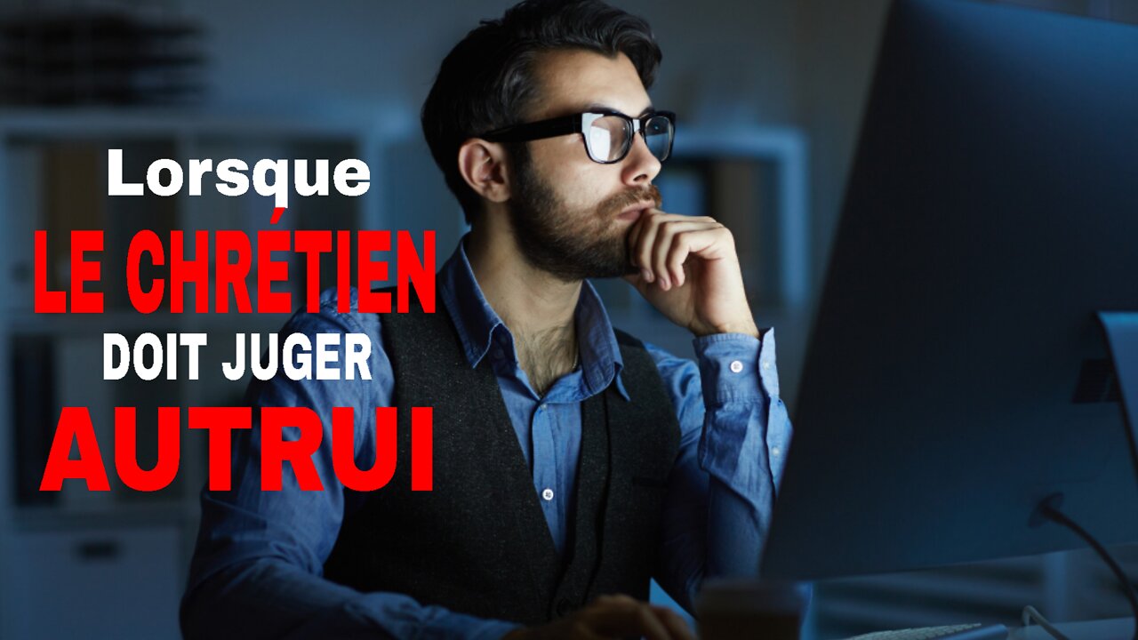 Lorsque le chrétien doit juger autrui.