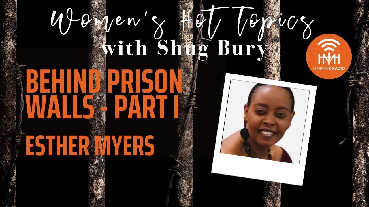 BEHIND PRISON WALLS PART I - Shug Bury & Esther Myers - HIM4Her Radio: Women's Hot Topics