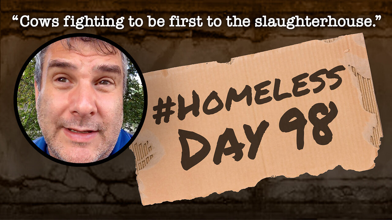 #Homeless Day 98: “Cows fighting to be first to the slaughterhouse.”