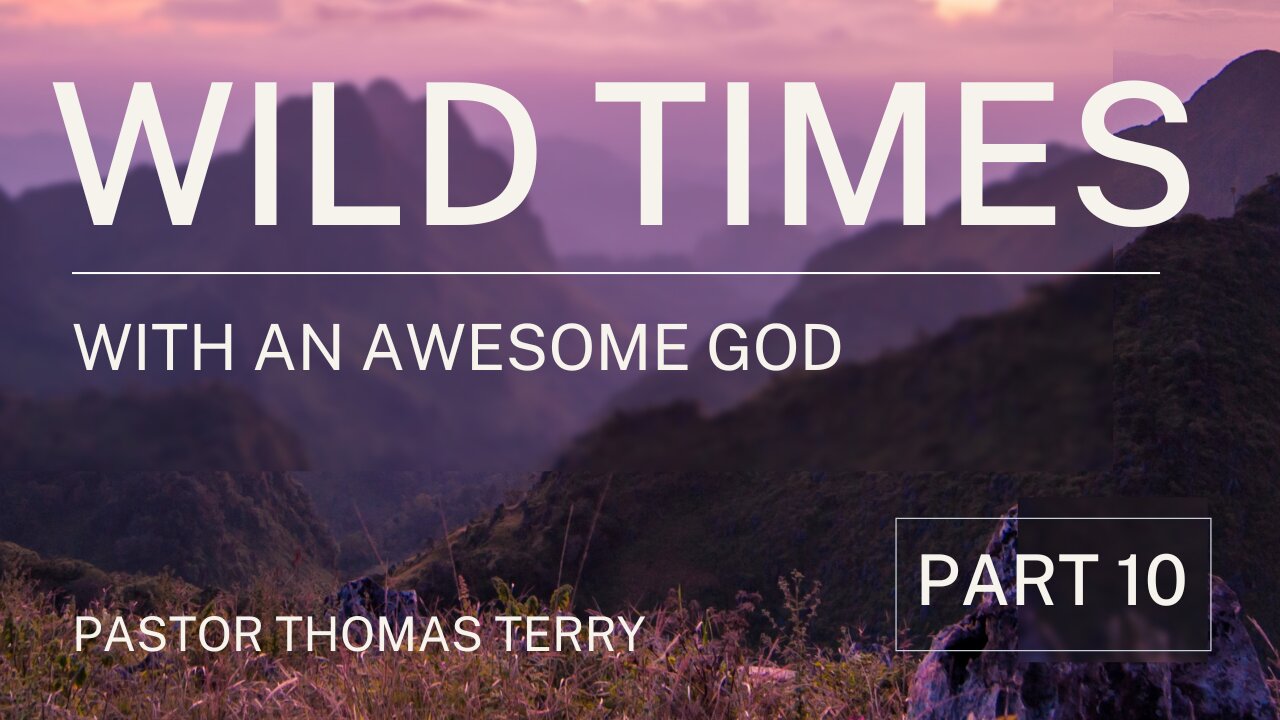 Wild Times with an Awesome God: Part 10 - Pastor Thomas Terry