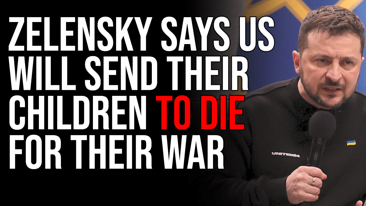 Zelensky Says US WILL Send Their Children To DIE For Their War