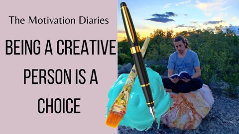 Being a Creative Person is a CHOICE - The Motivation Diaries