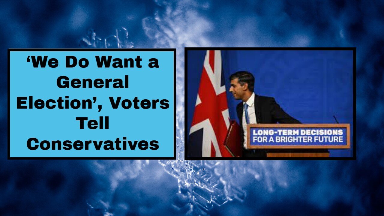 ‘We Do Want a General Election’, Voters Tell Conservatives!