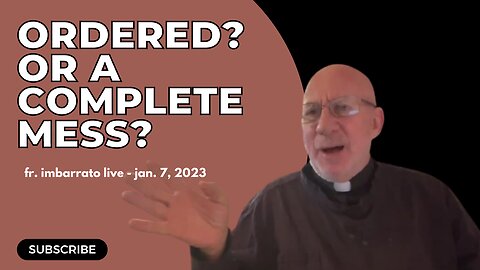 Ordered? Or a Complete Mess? | Fr. Imbarrato Live - Jan. 7 2023