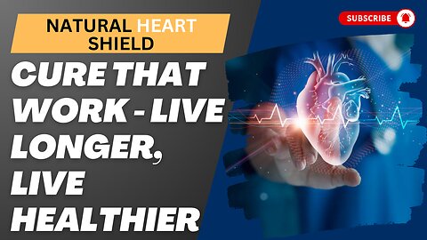 Natural Heart Shield: Cure That Work - Live Longer, Live Healthier!