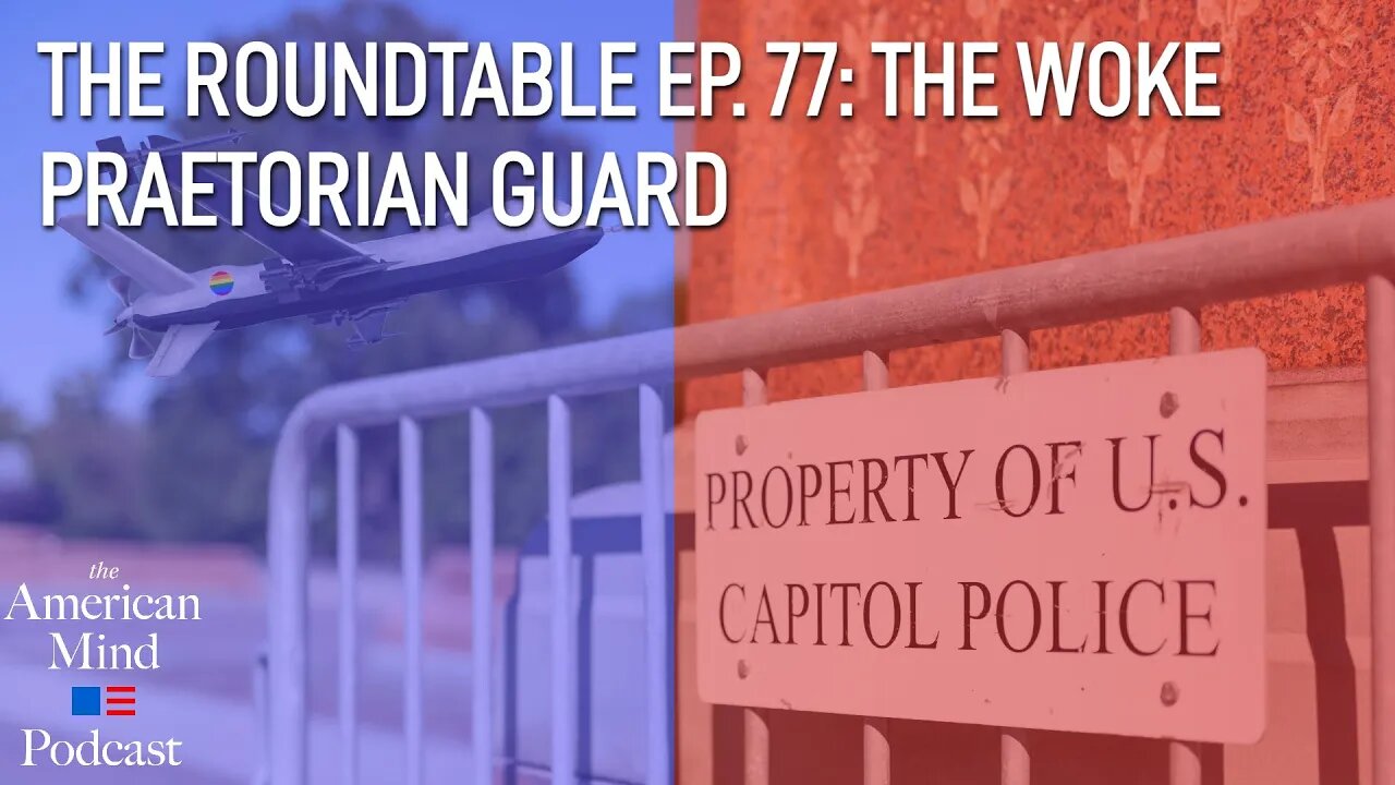 The Woke Praetorian Guard | The Roundtable Ep. 77 by The American Mind