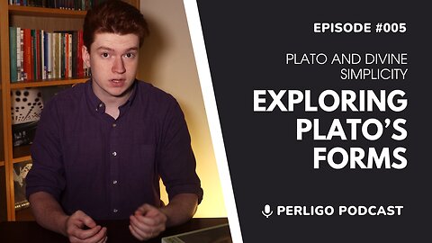 Exploring Plato's Forms | Plato and Divine Simplicity | Episode #005
