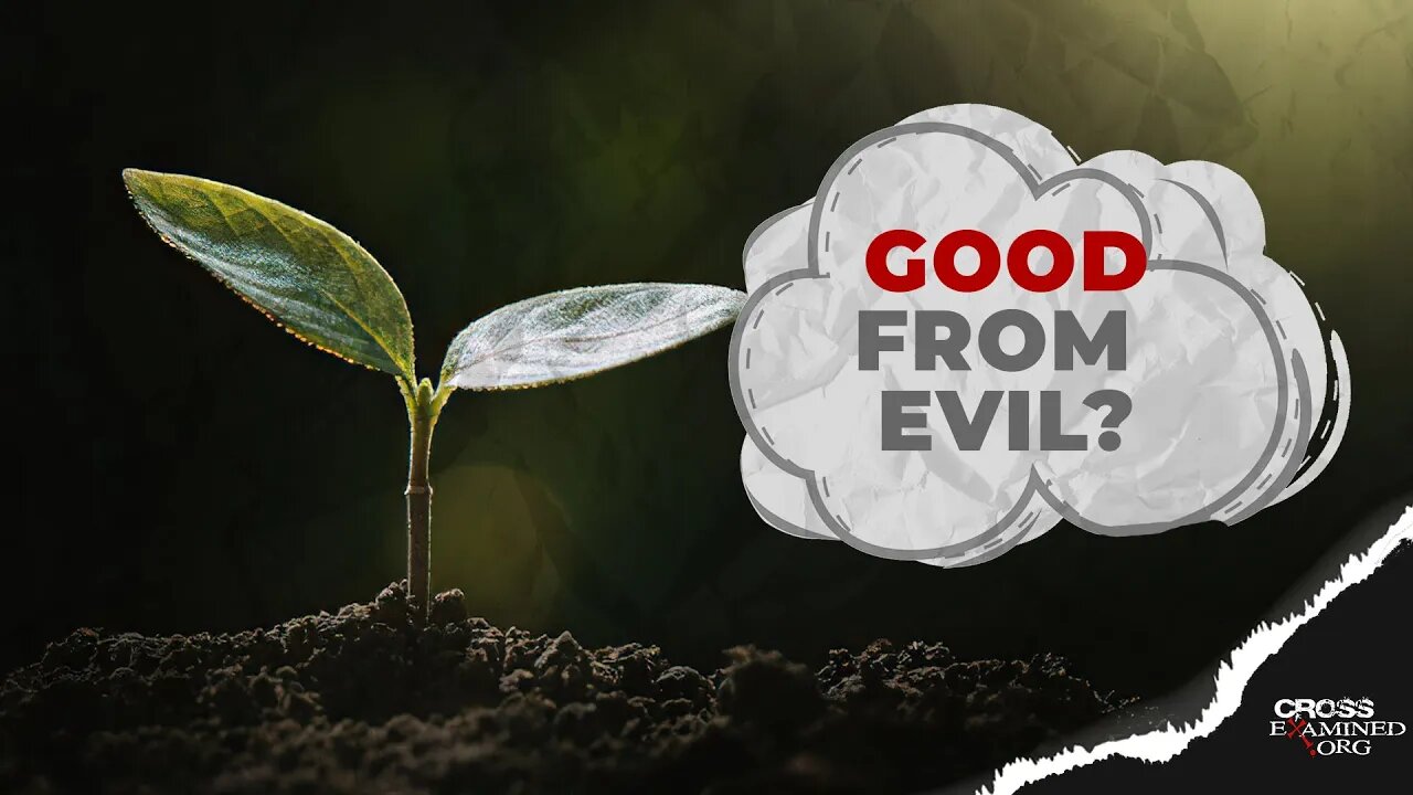 How can good come from evil?