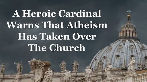 A Heroic Cardinal Warns That Atheism Has Taken Over The Church