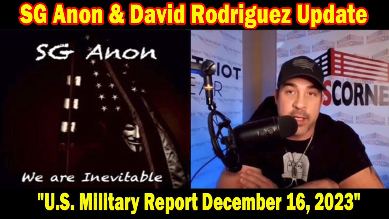 SG Anon & David Rodriguez Situation Update: "U.S. Military Report December 16, 2023"