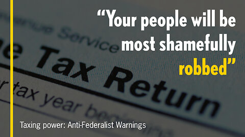 Taxation: Anti-Federalist Warnings Ignored