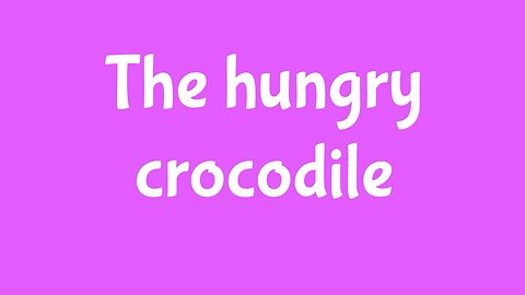 The hungry crocodile