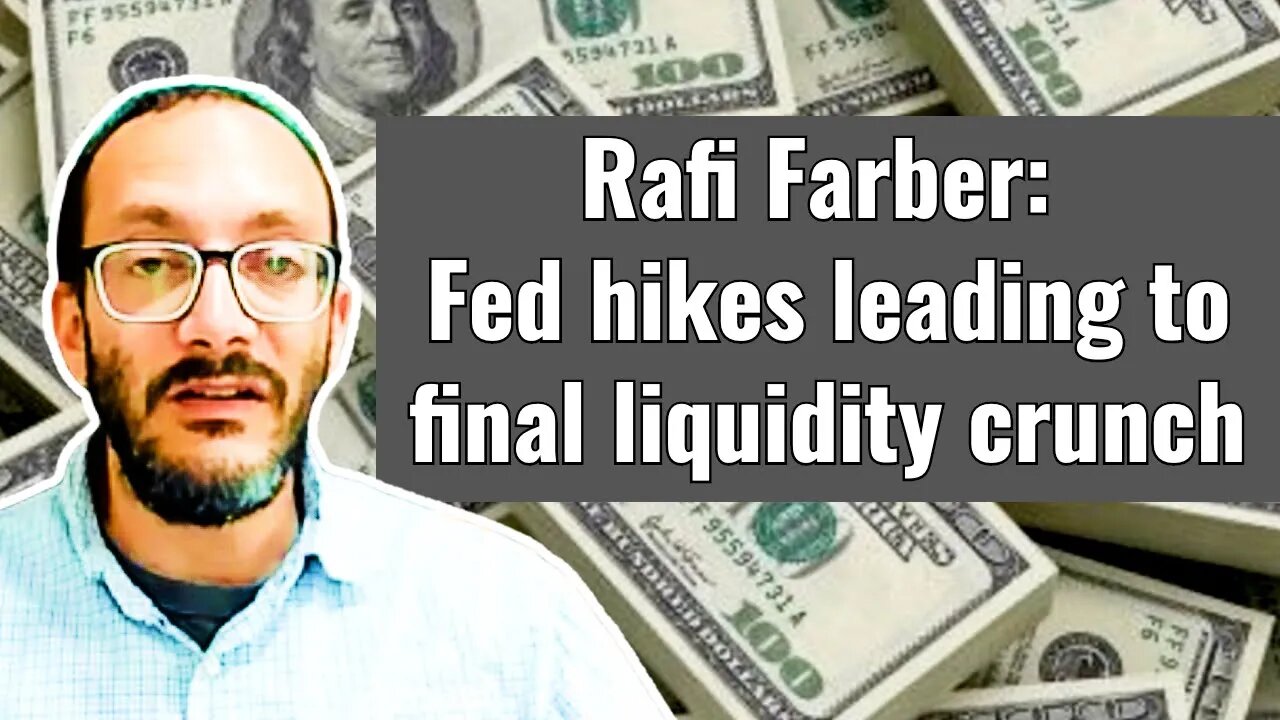 Rafi Farber: Fed hikes leading towards final liquidity crunch