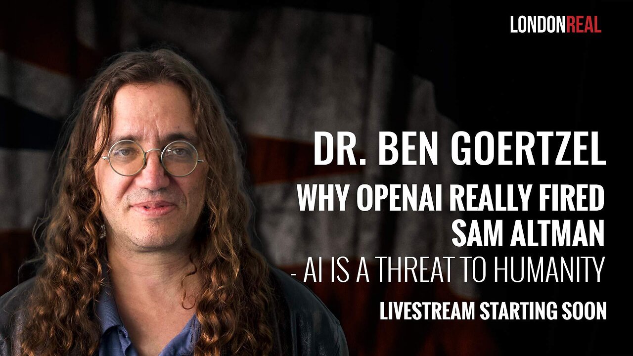 Dr Ben Goertzel - Why OpenAI Really Fired Sam Altman: AI Is A Threat To Humanity